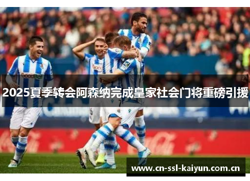 2025夏季转会阿森纳完成皇家社会门将重磅引援 2025夏季转会阿森纳完成皇家社会门将重磅引援